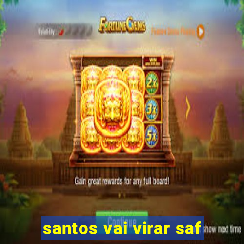 santos vai virar saf