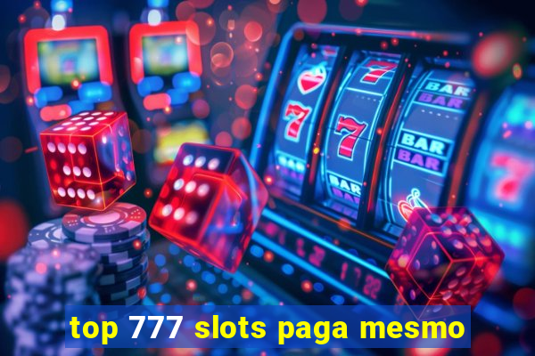 top 777 slots paga mesmo