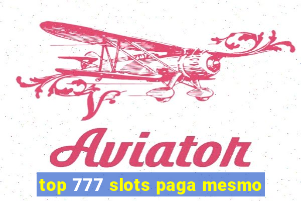 top 777 slots paga mesmo