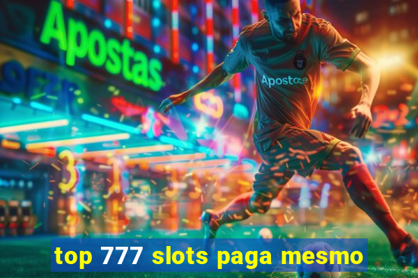 top 777 slots paga mesmo