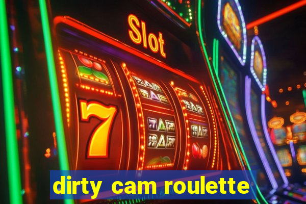 dirty cam roulette