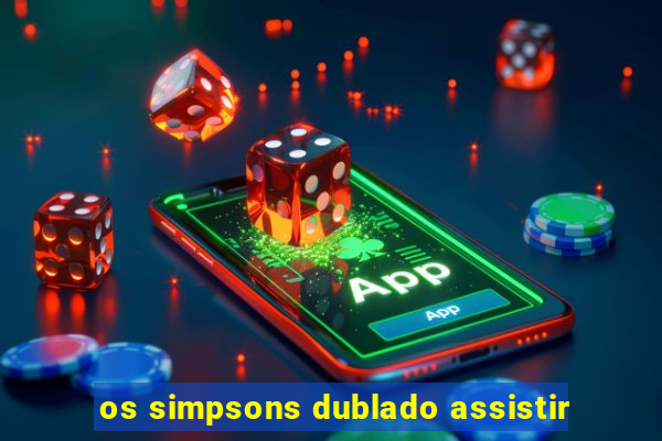 os simpsons dublado assistir