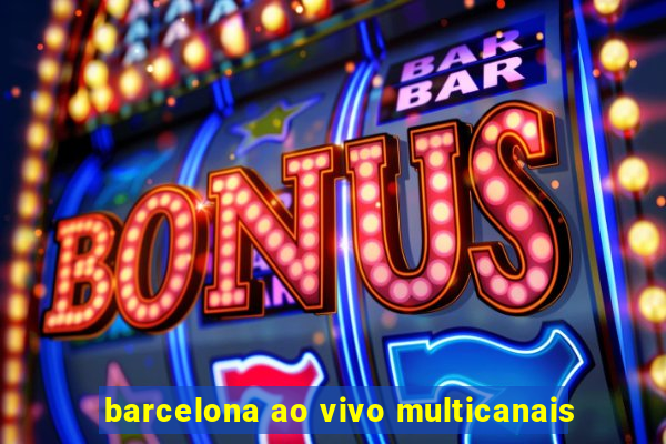 barcelona ao vivo multicanais