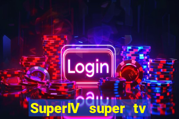 SuperIV super tv ao vivo super super