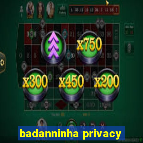 badanninha privacy