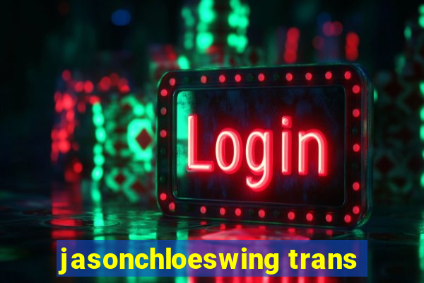 jasonchloeswing trans