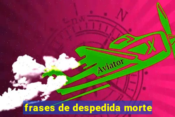 frases de despedida morte