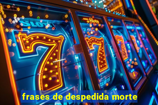 frases de despedida morte