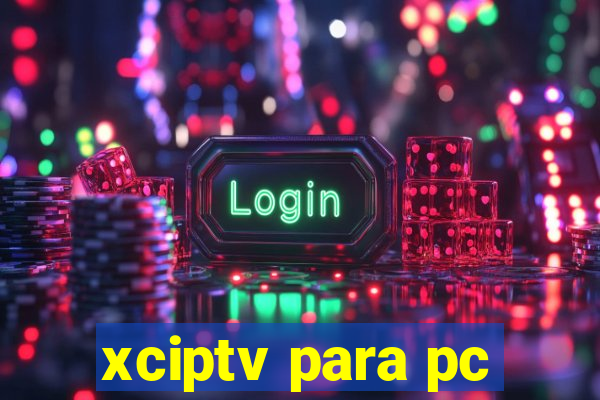 xciptv para pc