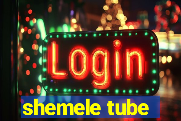 shemele tube