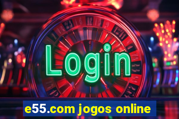 e55.com jogos online