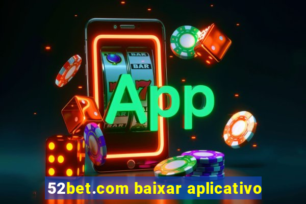 52bet.com baixar aplicativo