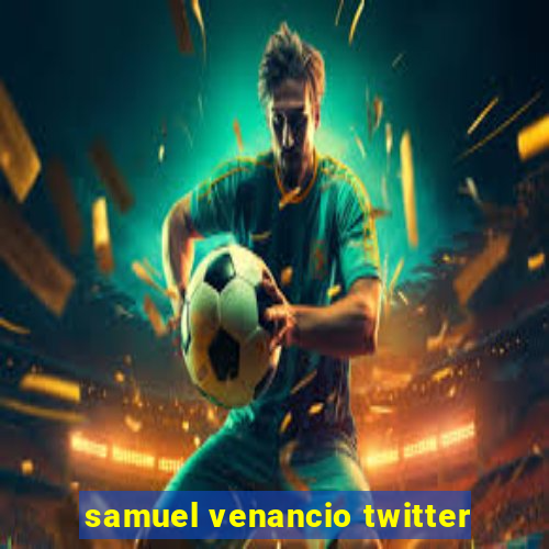 samuel venancio twitter