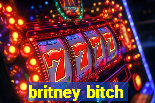 britney bitch