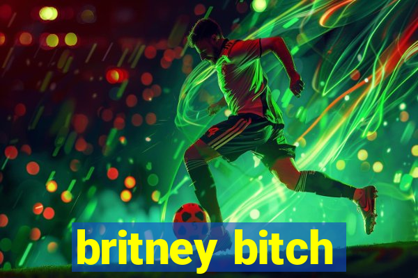 britney bitch