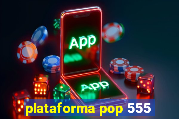 plataforma pop 555