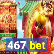 467 bet