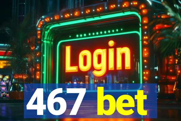 467 bet