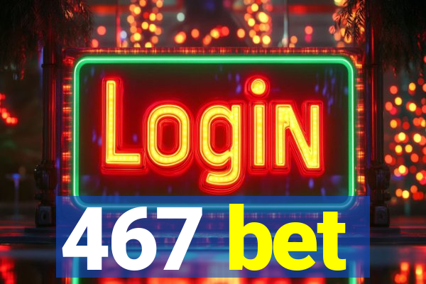 467 bet