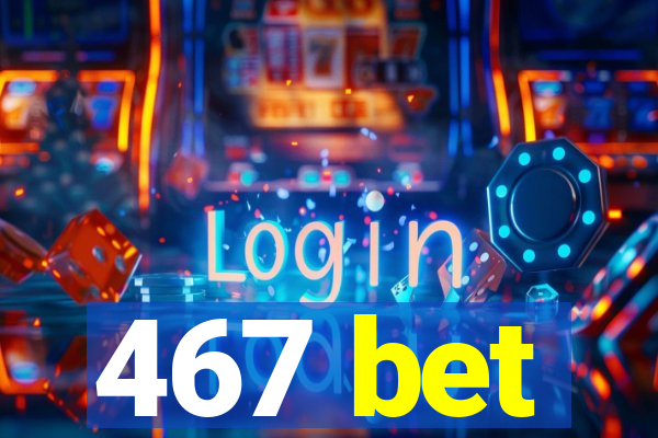 467 bet