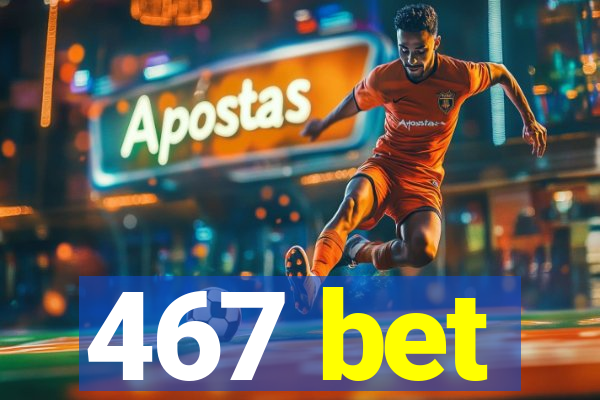 467 bet