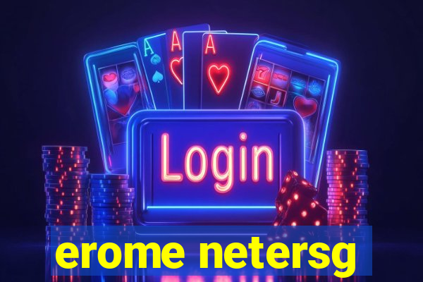 erome netersg