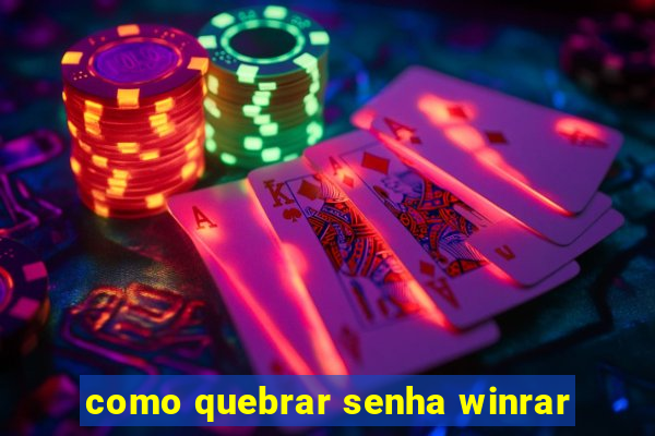 como quebrar senha winrar