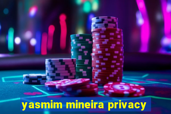 yasmim mineira privacy