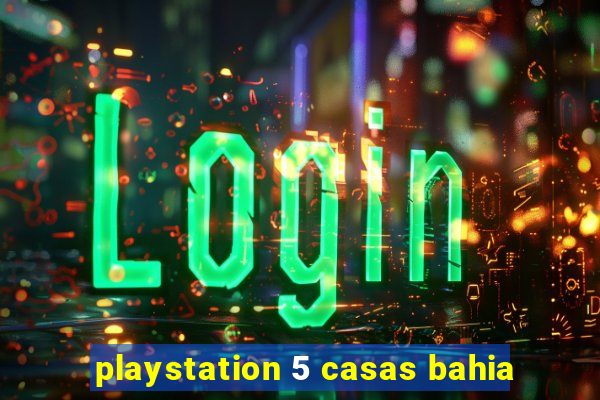 playstation 5 casas bahia