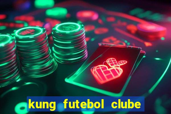 kung futebol clube dublado completo