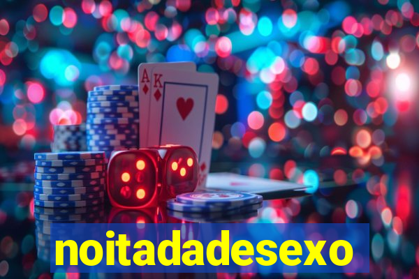 noitadadesexo