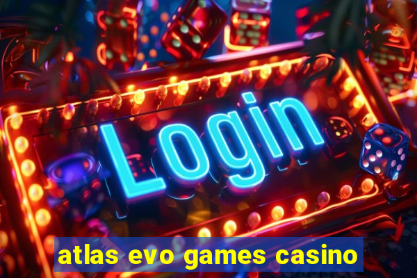 atlas evo games casino