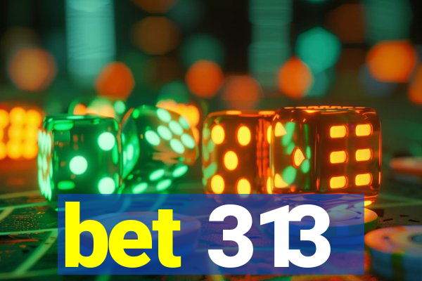 bet 313