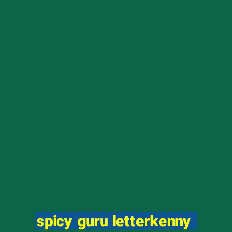 spicy guru letterkenny