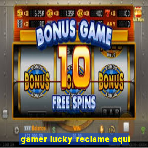 gamer lucky reclame aqui