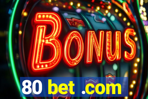 80 bet .com