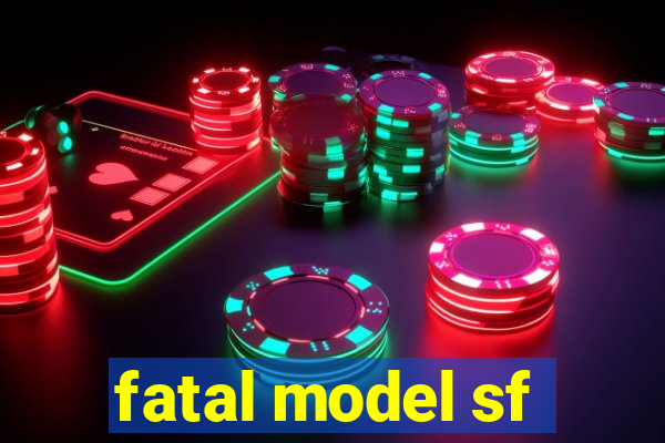 fatal model sf