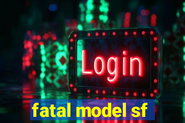 fatal model sf