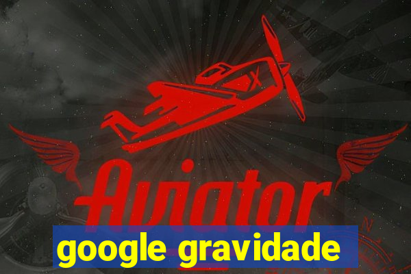 google gravidade