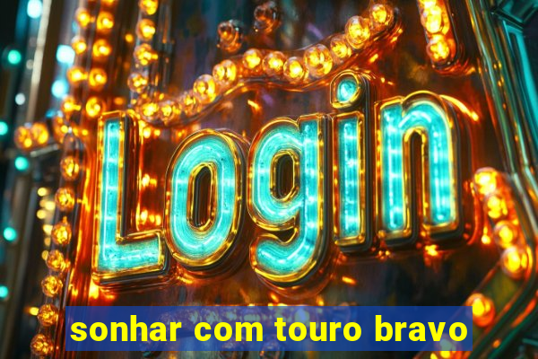 sonhar com touro bravo