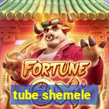 tube shemele