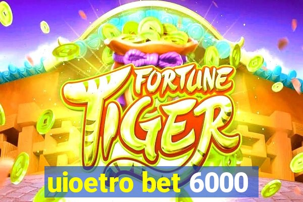 uioetro bet 6000