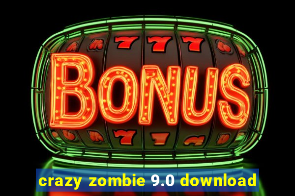 crazy zombie 9.0 download