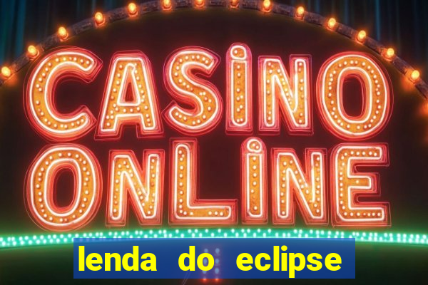 lenda do eclipse sol e lua