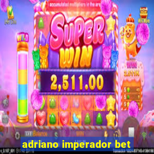 adriano imperador bet