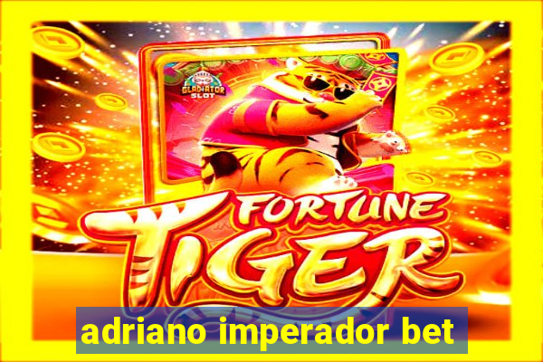 adriano imperador bet