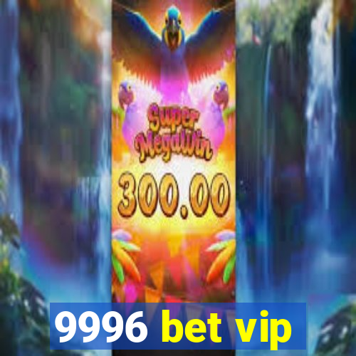 9996 bet vip