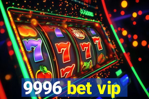 9996 bet vip