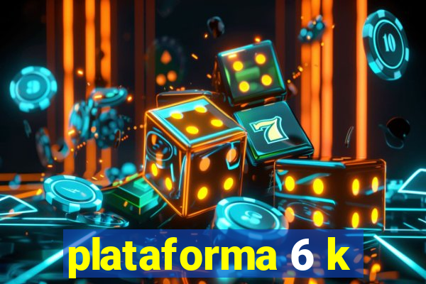 plataforma 6 k