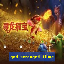 god serengeti filme completo dublado